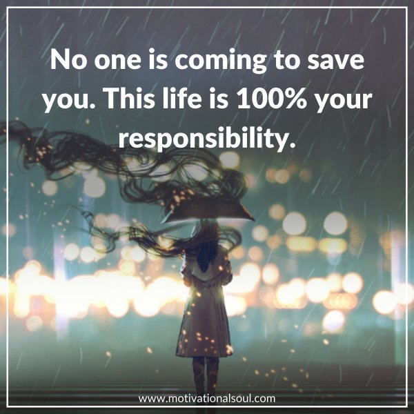 Quote: No one is coming to
save you. This
life is 100% your