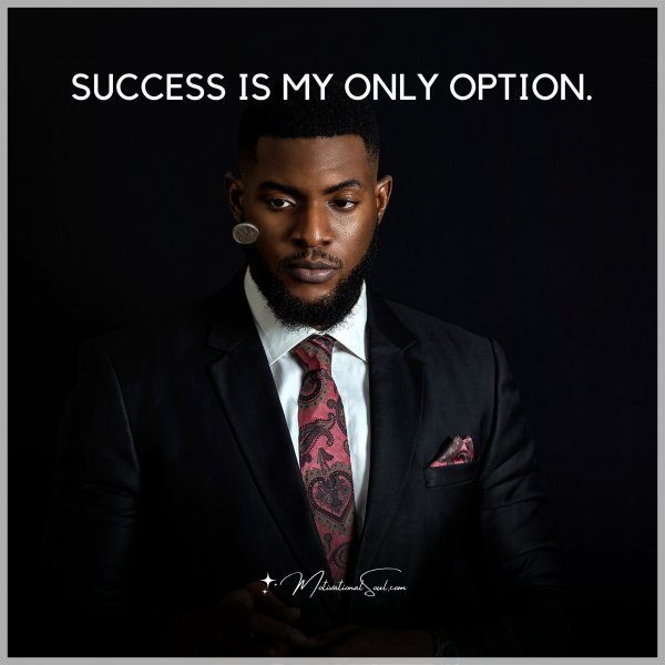 SUCCESS IS MY ONLY OPTION.