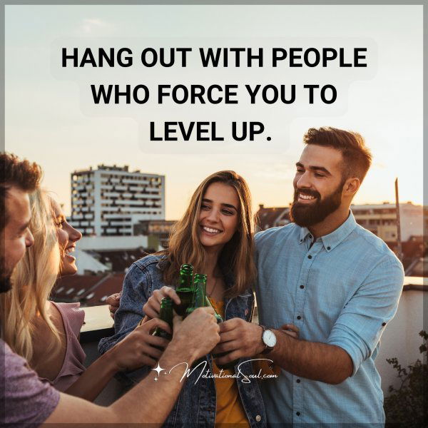 HANG OUT WITH PEOPLE