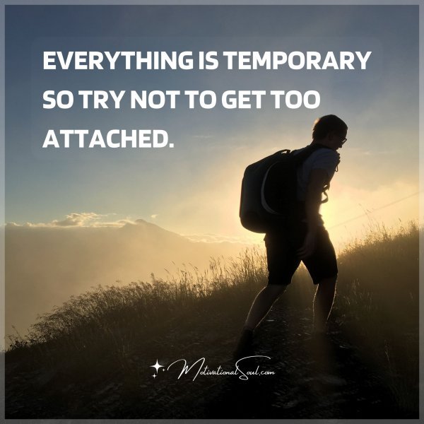 EVERYTHING IS TEMPORARY SO