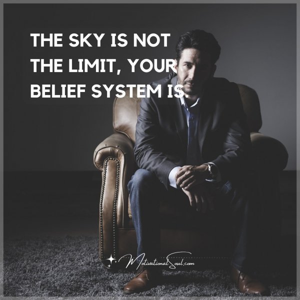 Quote: THE SKY IS NOT THE LIMIT,
YOUR BELIEF SYSTEM IS.