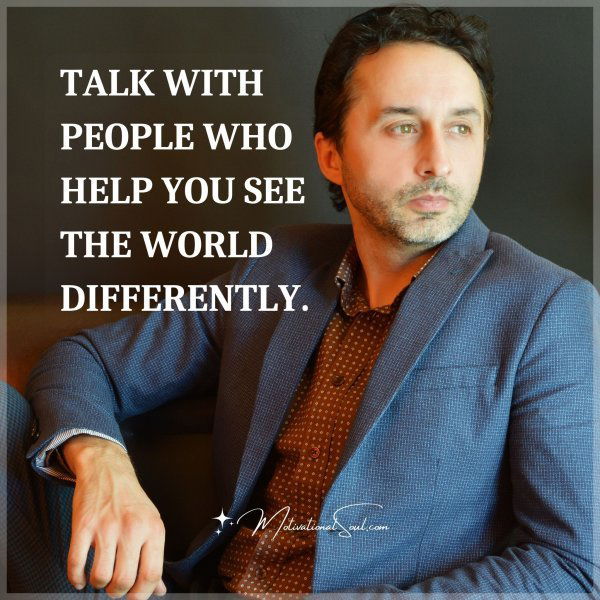 TALK WITH PEOPLE WHO HELP YOU