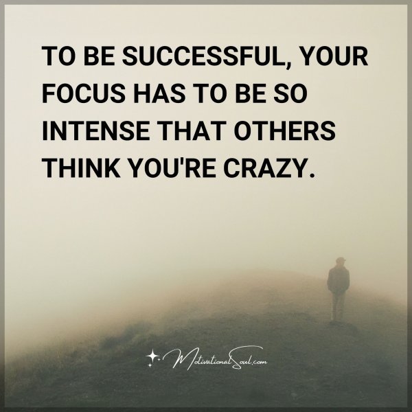 TO BE SUCCESSFUL YOUR FOCUS HAS