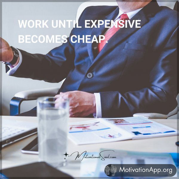 WORK UNTIL EXPENSIVE