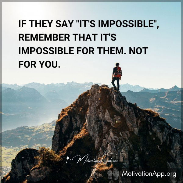 IF THEY SAY "IT'S IMPOSSIBLE"