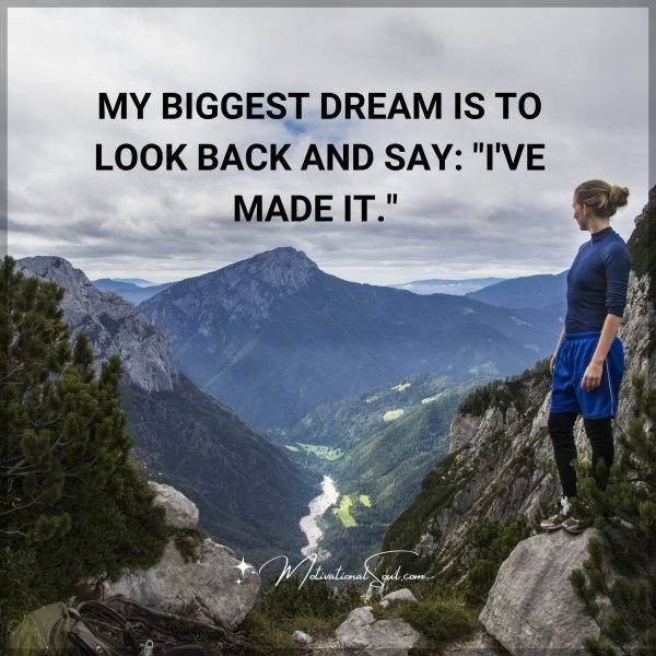 MY BIGGEST DREAM IS TO LOOK BACK AND SAY: "I'VE MADE IT."