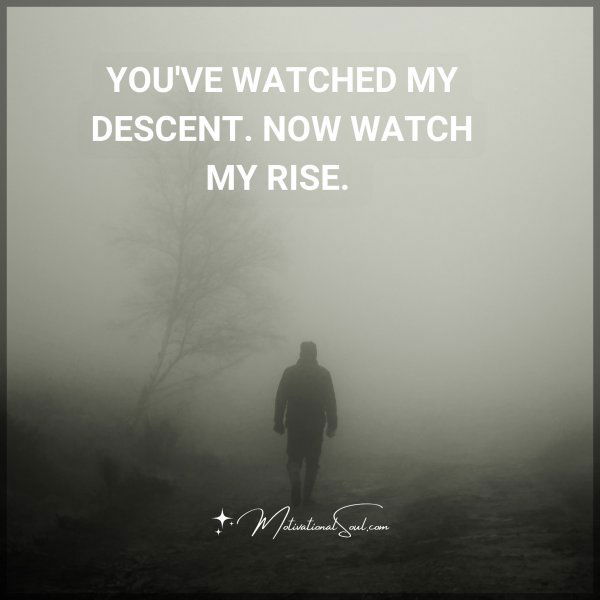 YOU'VE WATCHED MY DESCENT. NOW WATCH MY RISE.