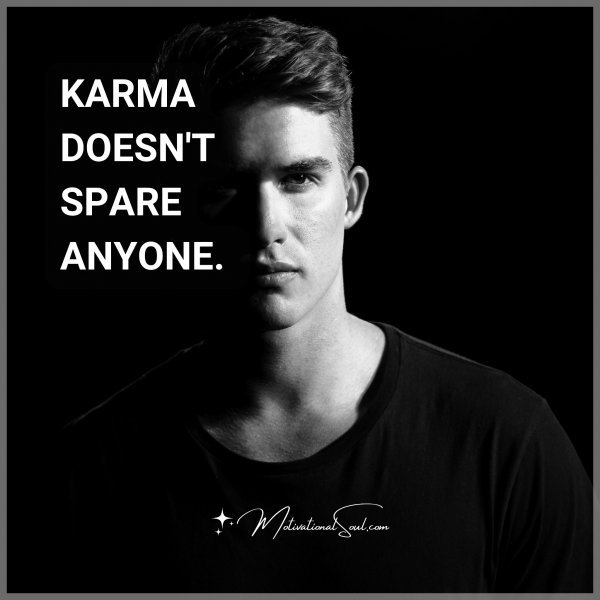 Karma doesn't spare anyone.