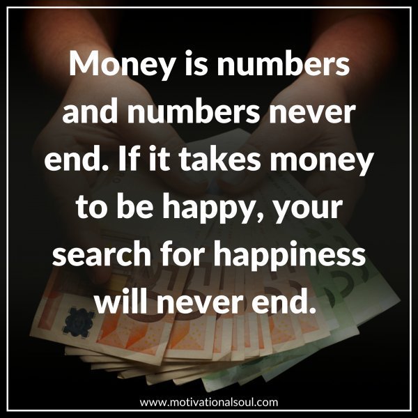 Quote: Money is numbèrs
and numbers never
end. If it takes