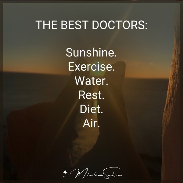 Quote: The best doctors:
Sunshine. Exercise. Water. Rest. Diet. Air.