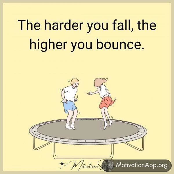 The harder you fall