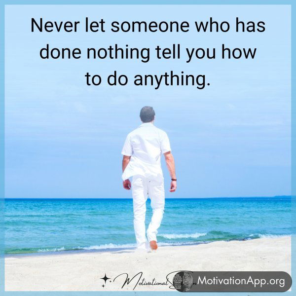 NEVER LET SOMEONE WHO HAS DONE NOTHING