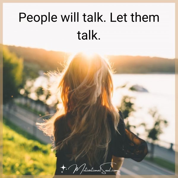 People will talk. Let them talk.