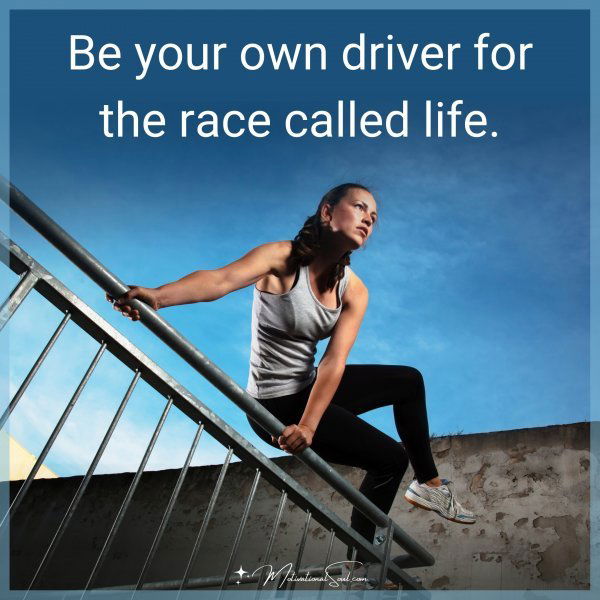BE YOUR OWN DRIVER FOR THE RACE