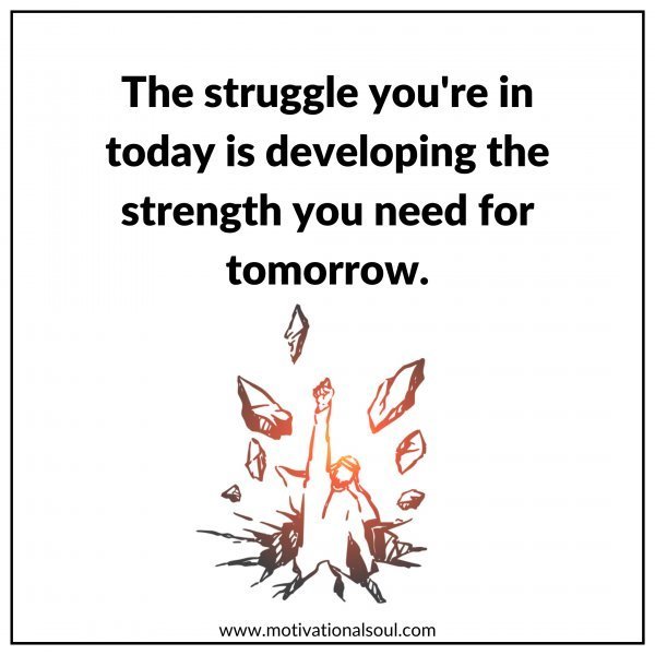 Quote: The
struggle
you’re in
today
is