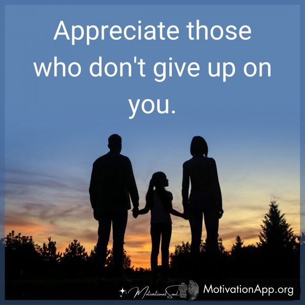 APPRECIATE THOSE WHO DON'T