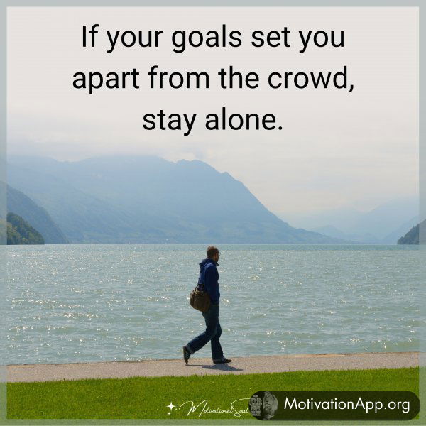 IF YOUR GOALS SET YOU APART