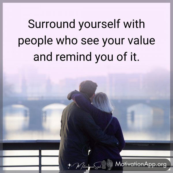 SURROUND YOURSELF WITH PEOPLE WHO