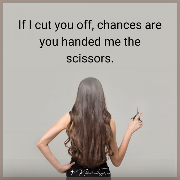 If I cut you off
