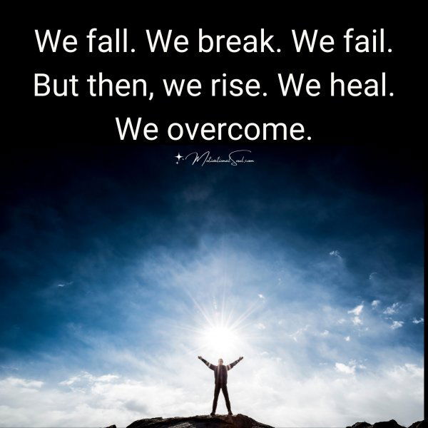 We fall. We break. We fail.