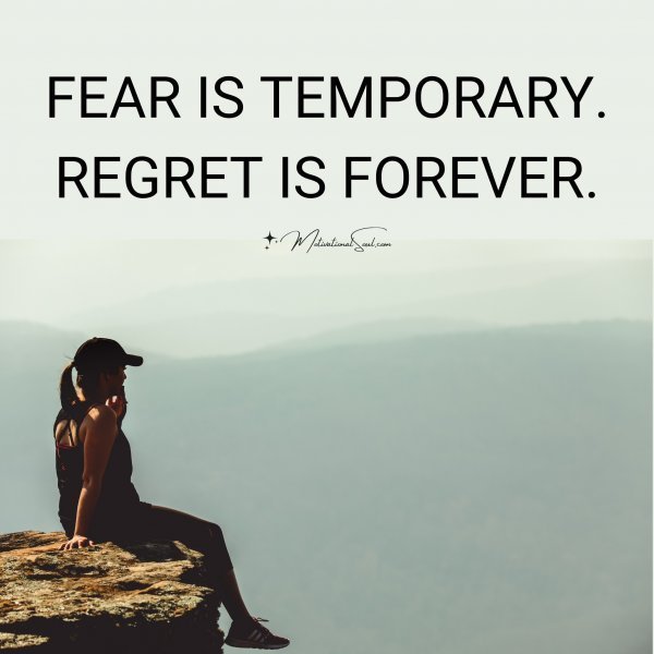 Quote: FEAR IS TEMPORARY.
REGRET IS FOREVER.
