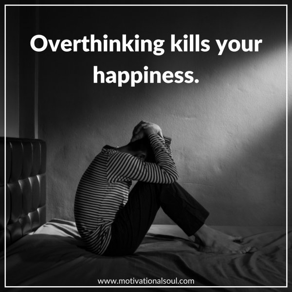 Quote: Over
thinking
kills your
happiness.