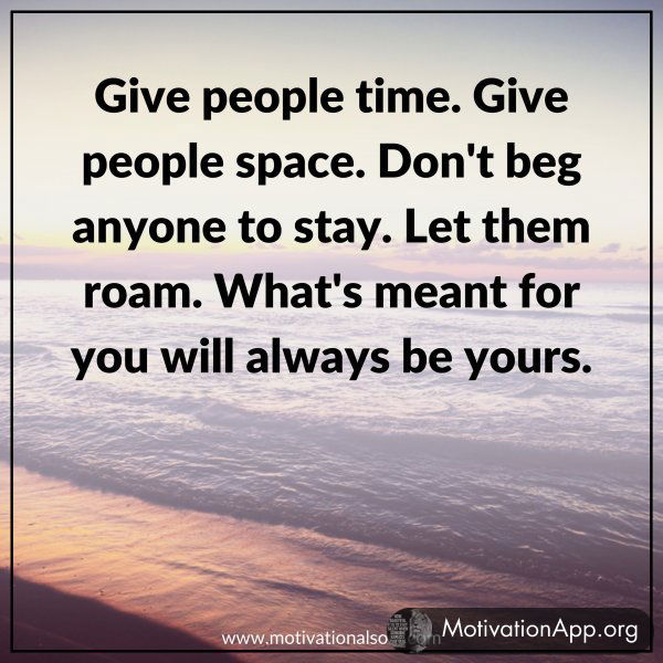 Give people time. Give