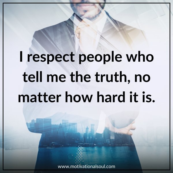 Quote: RESPECT PEOPLE WHO TELL
ME THE TRUTH NO MATTER
HOW HARD