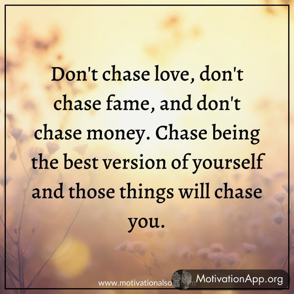 DON'T CHASE LOVE.