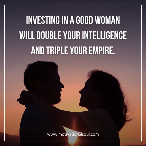 Quote: INVESTING IN A
GOOD WOMAN
WILL DOUBLE
YOUR