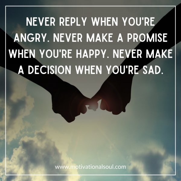 Quote: Never reply
when you’re angry.
Never make
a