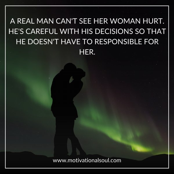 Quote: A REAL MAN CAN’T SEE HER WOMAN HURT.
HE’S CAREFUL
