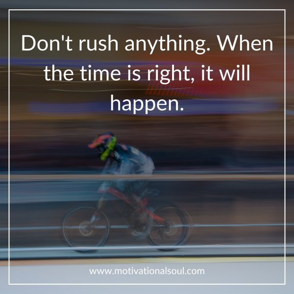 Don't rush anything.