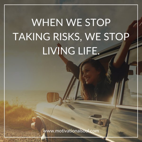 Quote: WHEN
WE STOP
TAKING
RISKS,
WE STOP