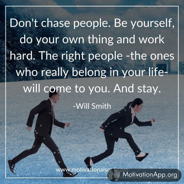 "Don't chase people. Be yourself