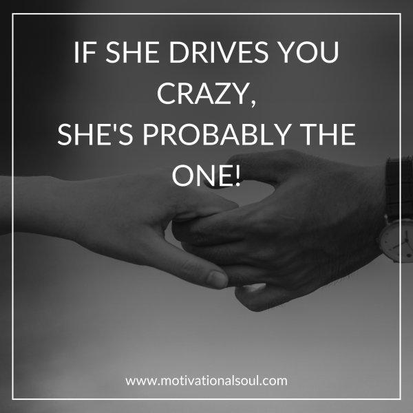 IF SHE DRIVES YOU CRAZY