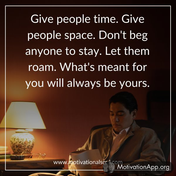 Give people time. Give