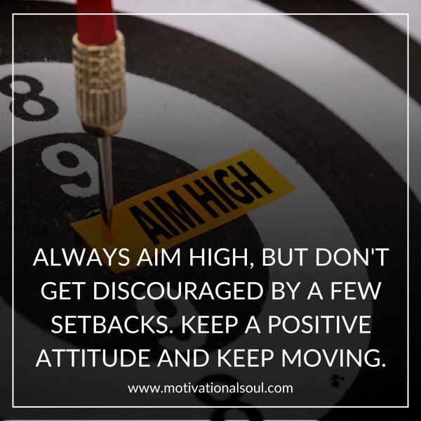 Quote: ALWAYS AIM HIGH,
BUT DON’T GET DISCOURAGED
BY A FEW
