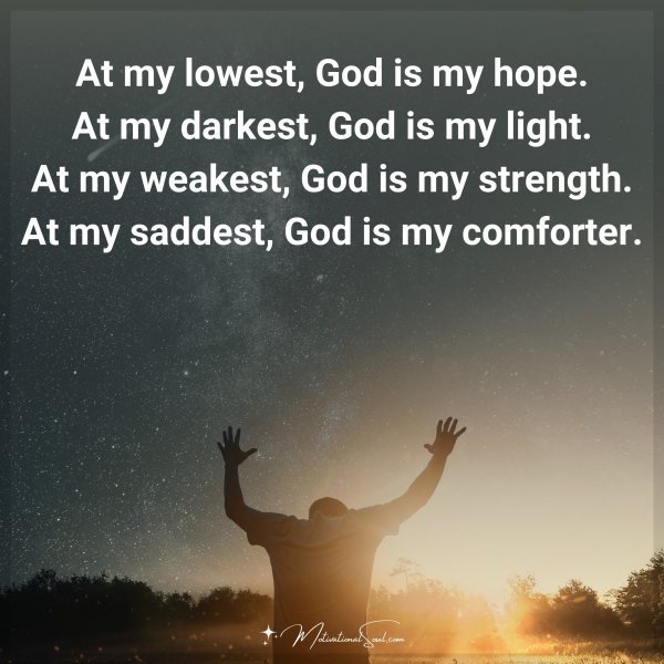 Quote: At my lowest,
God is my hope.
At my darkest,
God is