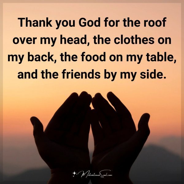 Quote: Thank You
God for the roof
over my head, the