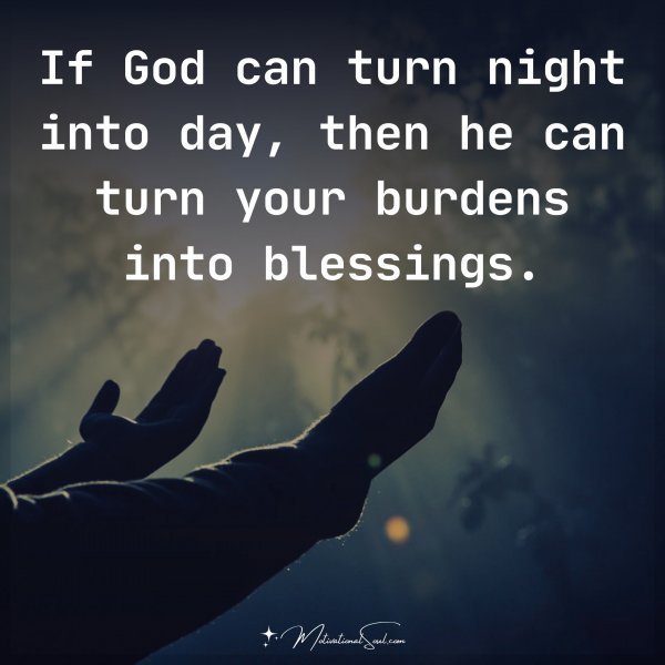 Quote: If God can
turn night into
day, then he
can turn