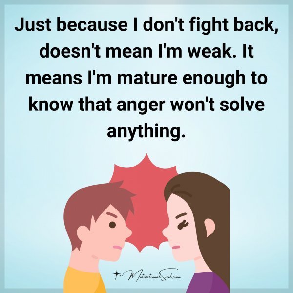 Quote: Just because
I don’t fight back,
doesn’t mean I