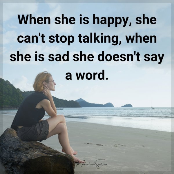 Quote: When
she is happy,
she can’t stop
talking,