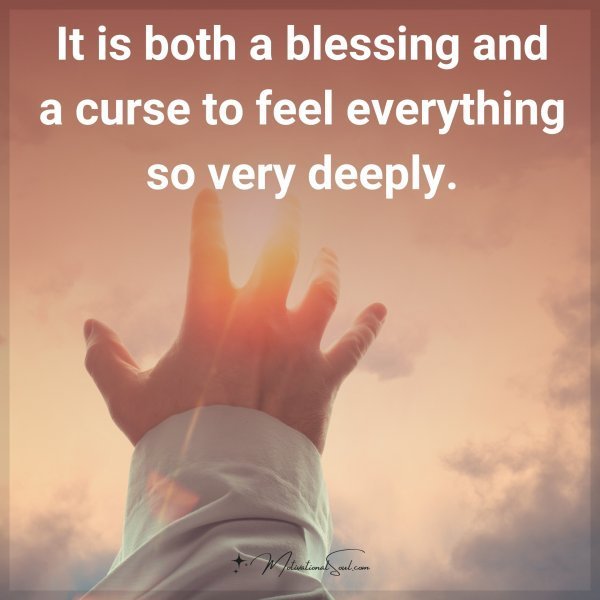 Quote: It is both
a blessing and
a curse to feel