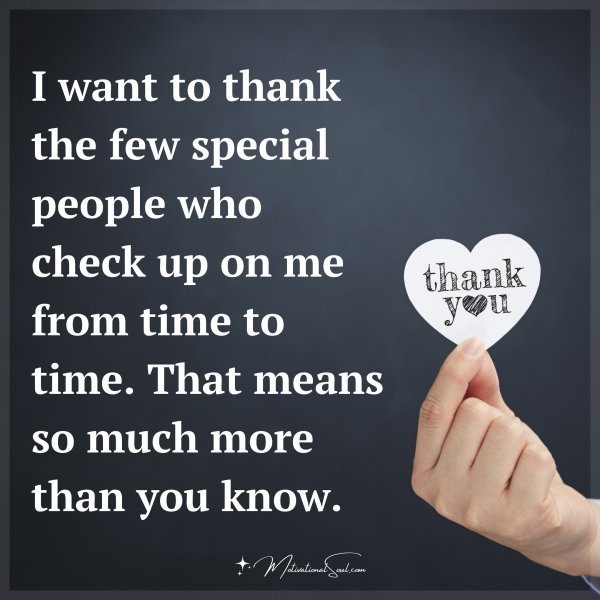 Quote: I want to thank
the few special
people who check up