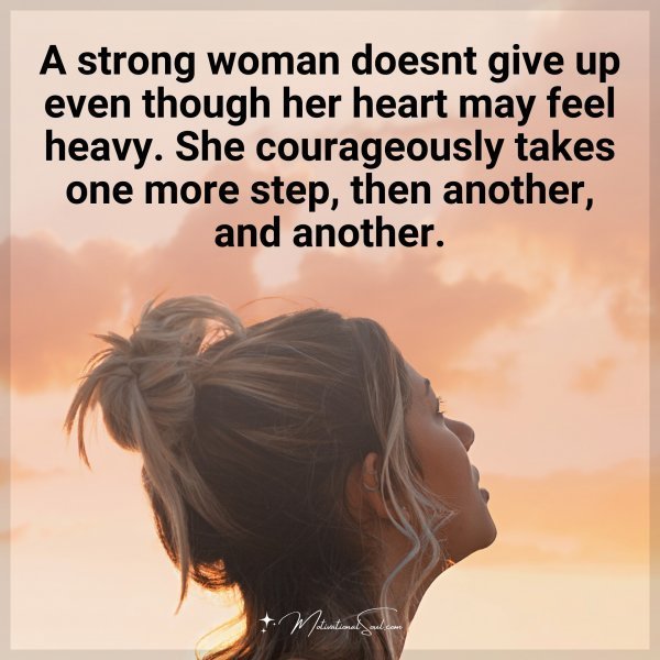 Quote: A strong woman
doesnt give up even
though her heart