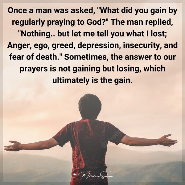 Quote: Once a
man was asked,
“What did you gain by