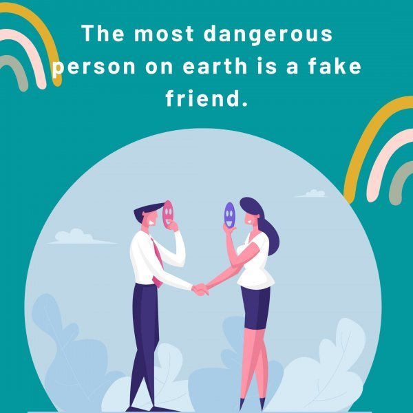 Quote: The most
dangerous person
on earth is a
fake friend