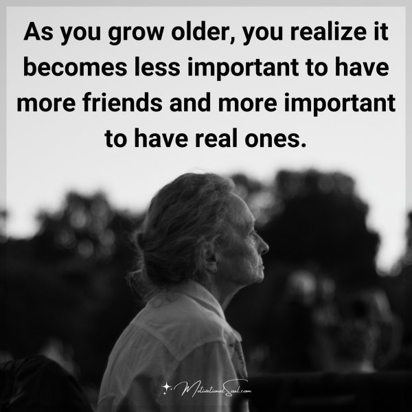 Quote: As you
grow older,
you realize it
becomes less