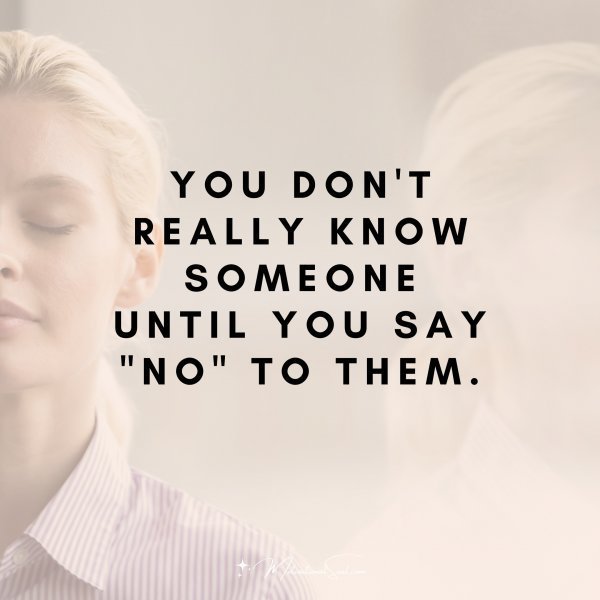 Quote: You
don’t really
know someone
until you say